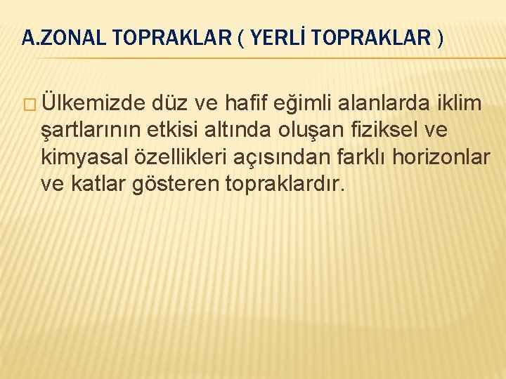 A. ZONAL TOPRAKLAR ( YERLİ TOPRAKLAR ) � Ülkemizde düz ve hafif eğimli alanlarda