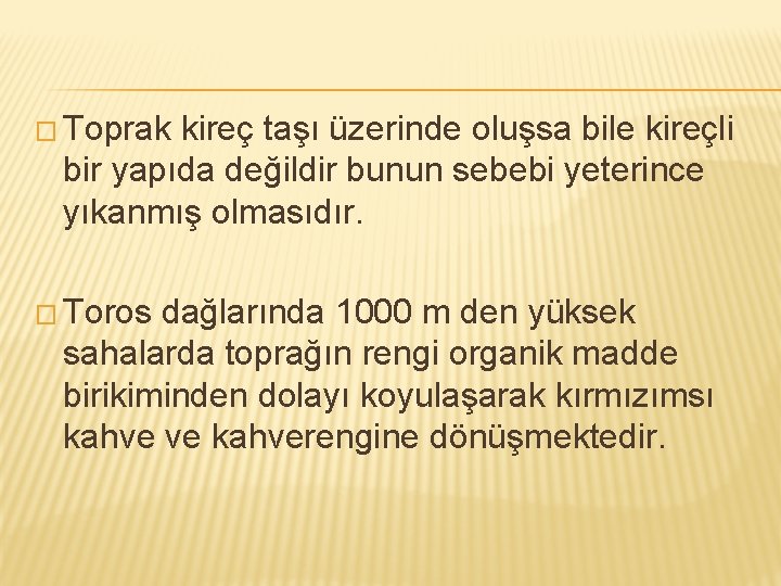 � Toprak kireç taşı üzerinde oluşsa bile kireçli bir yapıda değildir bunun sebebi yeterince