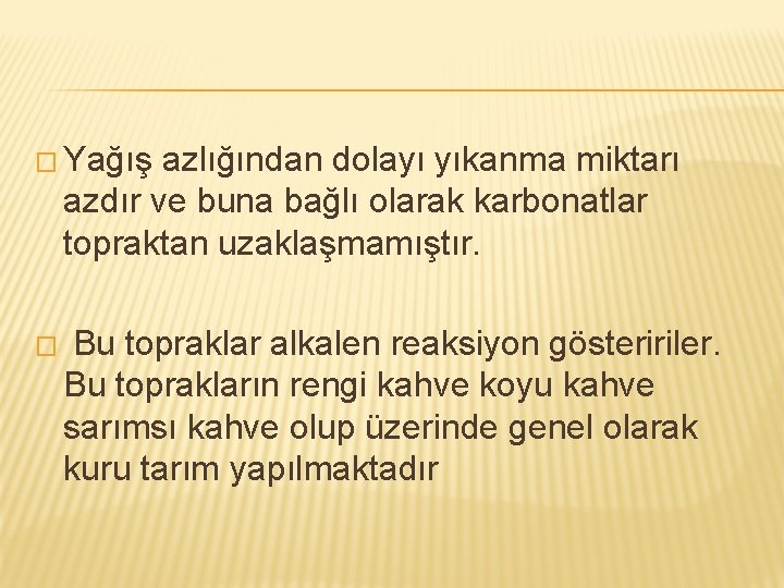 � Yağış azlığından dolayı yıkanma miktarı azdır ve buna bağlı olarak karbonatlar topraktan uzaklaşmamıştır.