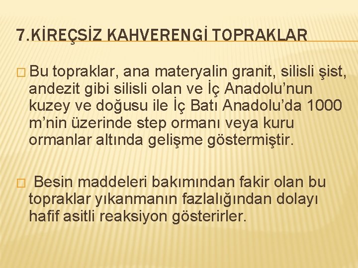 7. KİREÇSİZ KAHVERENGİ TOPRAKLAR � Bu topraklar, ana materyalin granit, silisli şist, andezit gibi