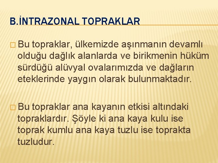 B. İNTRAZONAL TOPRAKLAR � Bu topraklar, ülkemizde aşınmanın devamlı olduğu dağlık alanlarda ve birikmenin