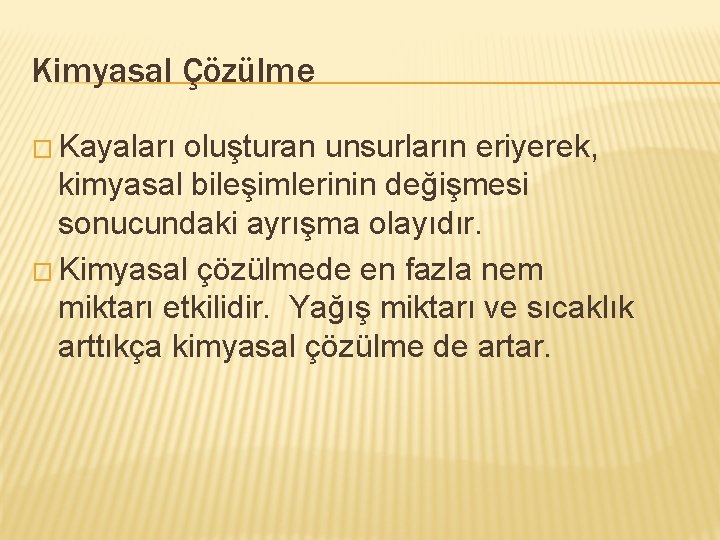 Kimyasal Çözülme � Kayaları oluşturan unsurların eriyerek, kimyasal bileşimlerinin değişmesi sonucundaki ayrışma olayıdır. �