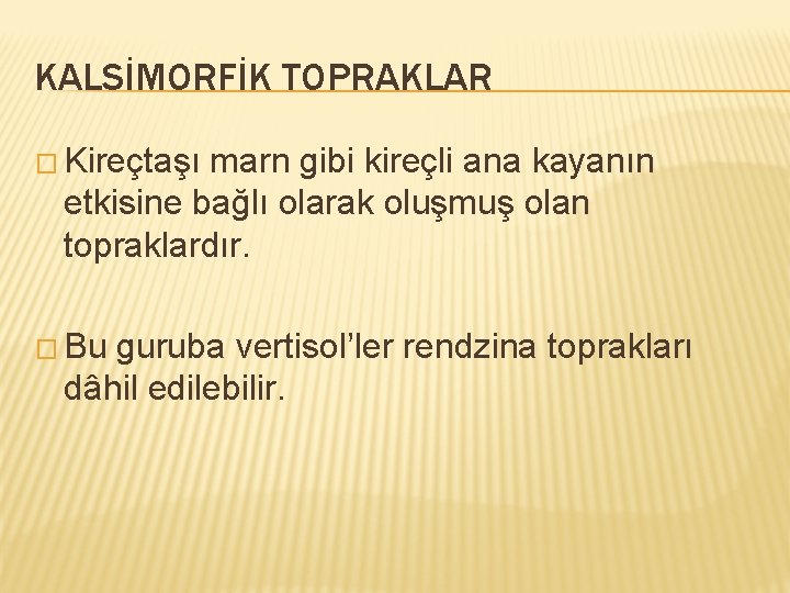 KALSİMORFİK TOPRAKLAR � Kireçtaşı marn gibi kireçli ana kayanın etkisine bağlı olarak oluşmuş olan