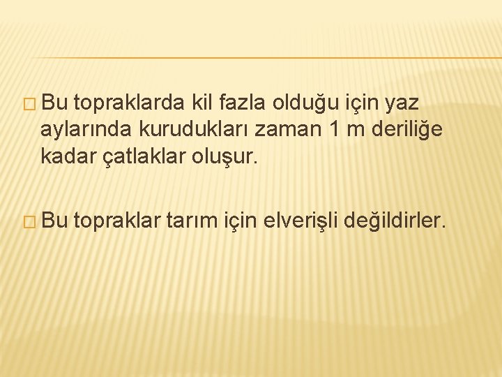 � Bu topraklarda kil fazla olduğu için yaz aylarında kurudukları zaman 1 m deriliğe