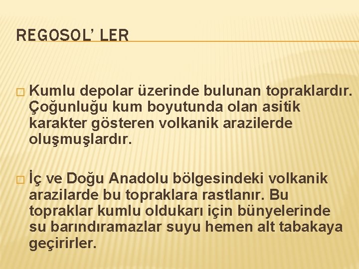 REGOSOL’ LER � Kumlu depolar üzerinde bulunan topraklardır. Çoğunluğu kum boyutunda olan asitik karakter