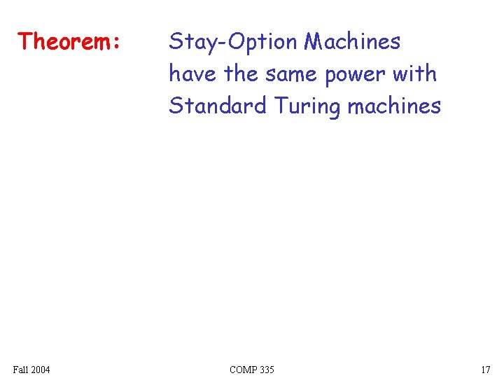 Theorem: Fall 2004 Stay-Option Machines have the same power with Standard Turing machines COMP