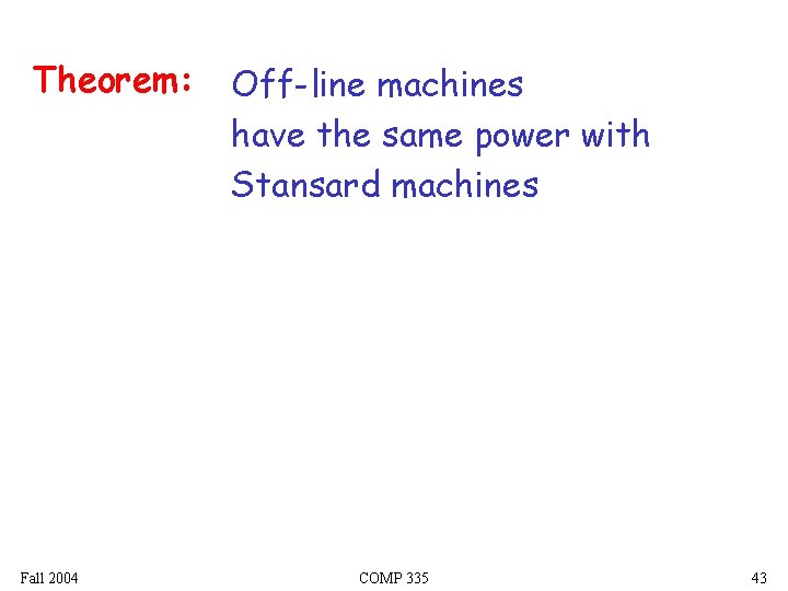 Theorem: Fall 2004 Off-line machines have the same power with Stansard machines COMP 335