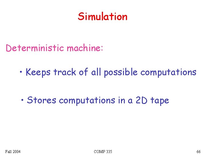 Simulation Deterministic machine: • Keeps track of all possible computations • Stores computations in