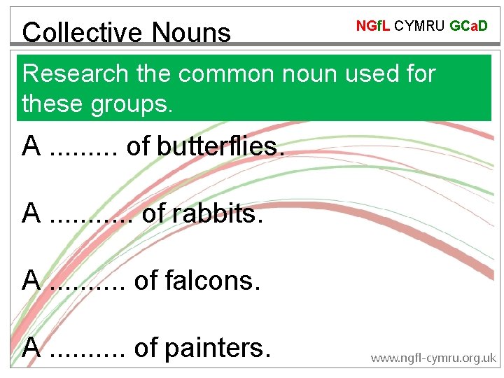 Collective Nouns NGf. L CYMRU GCa. D Research the common noun used for these