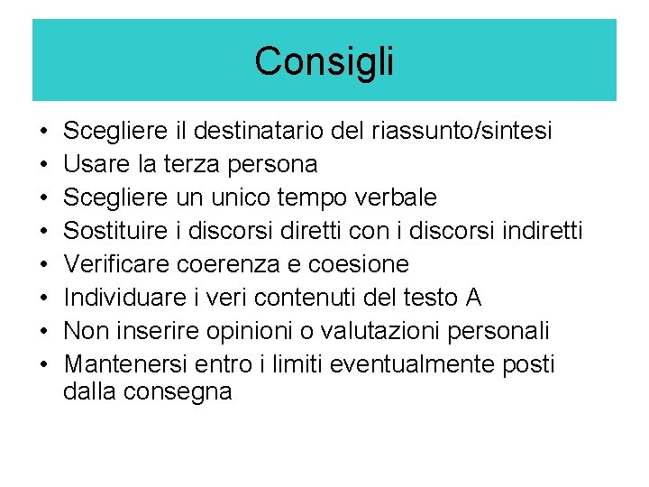 Consigli • • Scegliere il destinatario del riassunto/sintesi Usare la terza persona Scegliere un