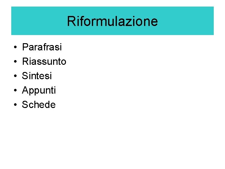 Riformulazione • • • Parafrasi Riassunto Sintesi Appunti Schede 