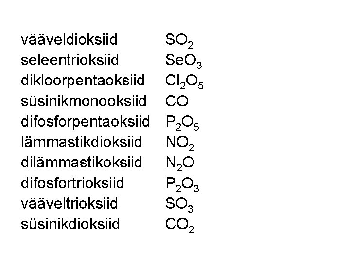 vääveldioksiid seleentrioksiid dikloorpentaoksiid süsinikmonooksiid difosforpentaoksiid lämmastikdioksiid dilämmastikoksiid difosfortrioksiid vääveltrioksiid süsinikdioksiid SO 2 Se. O vääveldioksiid seleentrioksiid dikloorpentaoksiid süsinikmonooksiid difosforpentaoksiid lämmastikdioksiid dilämmastikoksiid difosfortrioksiid vääveltrioksiid süsinikdioksiid SO 2 Se. O