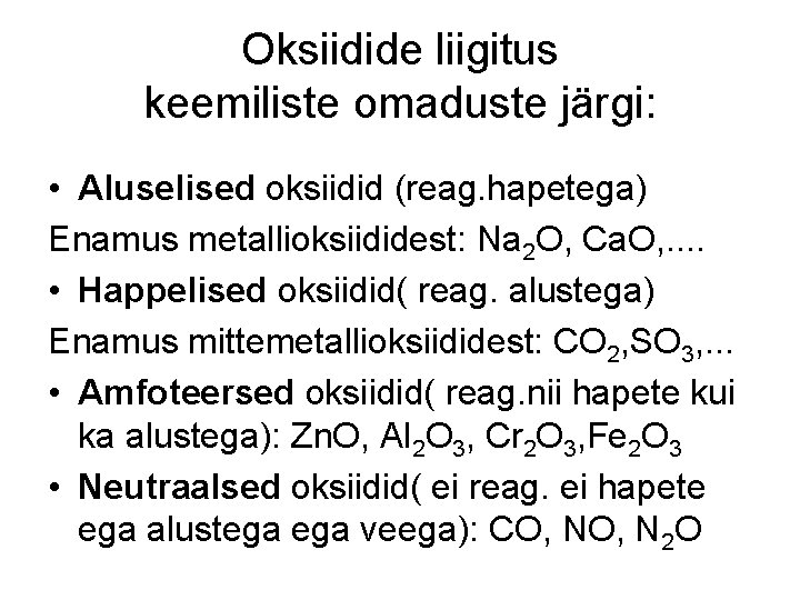 Oksiidide liigitus keemiliste omaduste järgi: • Aluselised oksiidid (reag. hapetega) Enamus metallioksiididest: Na 2 Oksiidide liigitus keemiliste omaduste järgi: • Aluselised oksiidid (reag. hapetega) Enamus metallioksiididest: Na 2