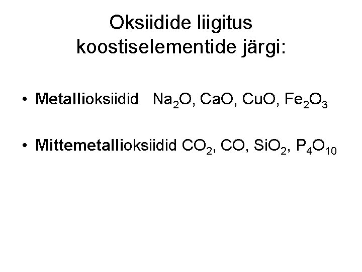 Oksiidide liigitus koostiselementide järgi: • Metallioksiidid Na 2 O, Ca. O, Cu. O, Fe Oksiidide liigitus koostiselementide järgi: • Metallioksiidid Na 2 O, Ca. O, Cu. O, Fe
