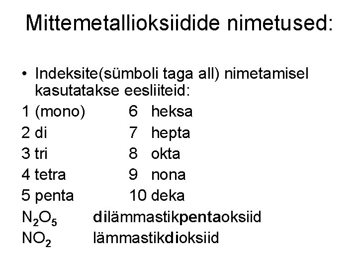 Mittemetallioksiidide nimetused: • Indeksite(sümboli taga all) nimetamisel kasutatakse eesliiteid: 1 (mono) 6 heksa 2 Mittemetallioksiidide nimetused: • Indeksite(sümboli taga all) nimetamisel kasutatakse eesliiteid: 1 (mono) 6 heksa 2