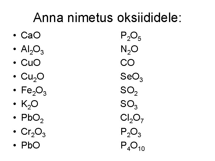 Anna nimetus oksiididele: • • • Ca. O Al 2 O 3 Cu. O Anna nimetus oksiididele: • • • Ca. O Al 2 O 3 Cu. O