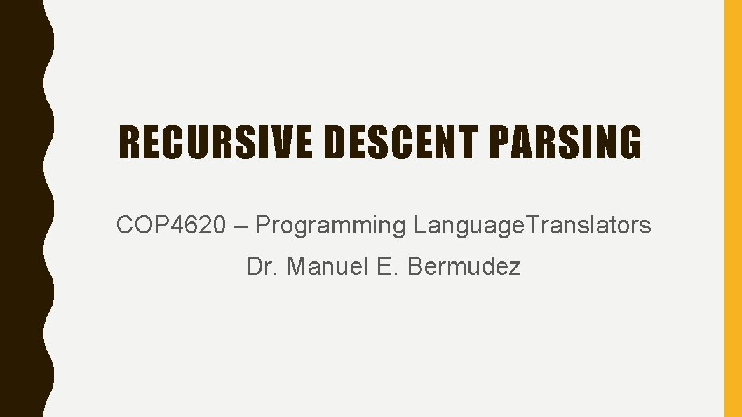 RECURSIVE DESCENT PARSING COP 4620 – Programming Language. Translators Dr. Manuel E. Bermudez 