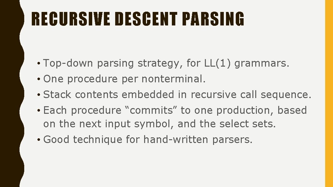 RECURSIVE DESCENT PARSING • Top-down parsing strategy, for LL(1) grammars. • One procedure per