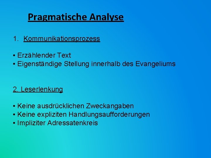 Pragmatische Analyse 1. Kommunikationsprozess • Erzählender Text • Eigenständige Stellung innerhalb des Evangeliums 2.