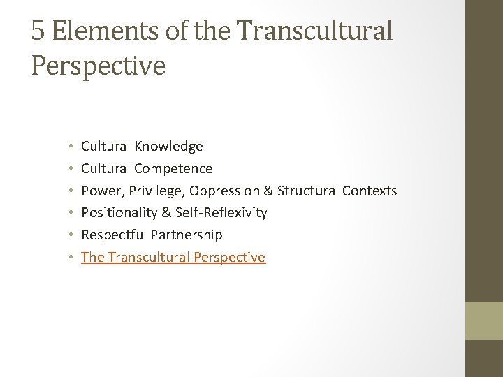 5 Elements of the Transcultural Perspective • • • Cultural Knowledge Cultural Competence Power,