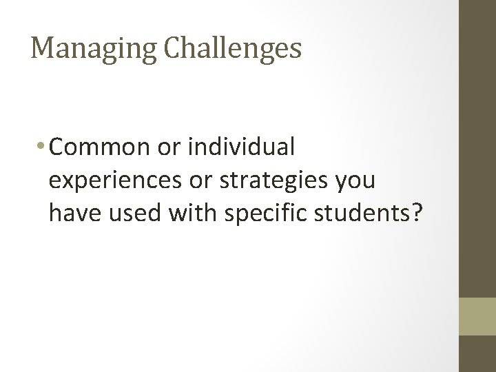 Managing Challenges • Common or individual experiences or strategies you have used with specific