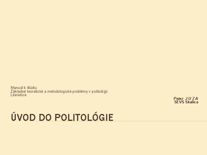 Manuál k štúdiu Základné teoretické a metodologické problémy v politológii Literatúra ÚVOD DO POLITOLÓGIE