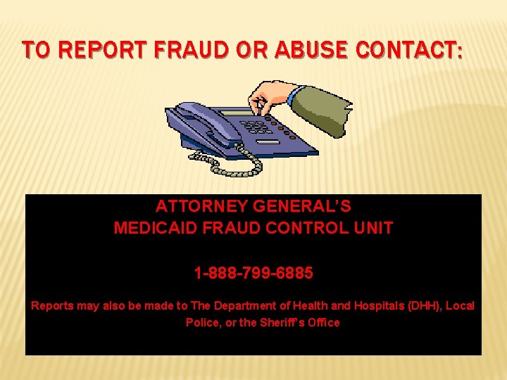 TO REPORT FRAUD OR ABUSE CONTACT: ATTORNEY GENERAL’S MEDICAID FRAUD CONTROL UNIT 1 -888 TO REPORT FRAUD OR ABUSE CONTACT: ATTORNEY GENERAL’S MEDICAID FRAUD CONTROL UNIT 1 -888