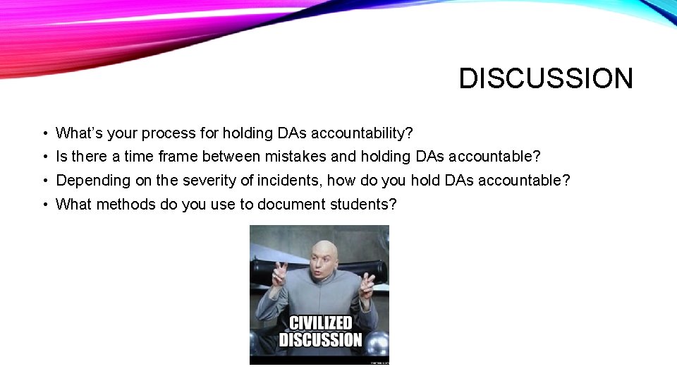 DISCUSSION • What’s your process for holding DAs accountability? • Is there a time