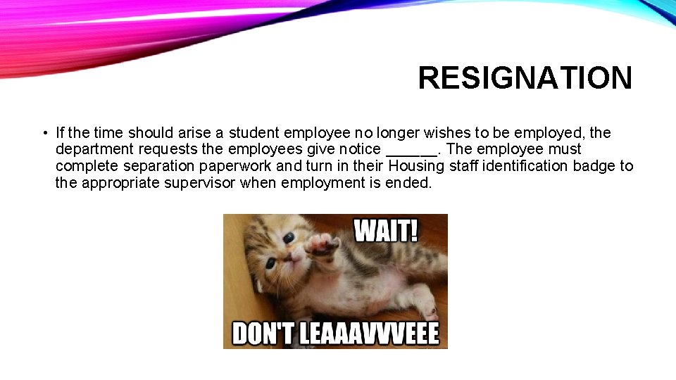 RESIGNATION • If the time should arise a student employee no longer wishes to