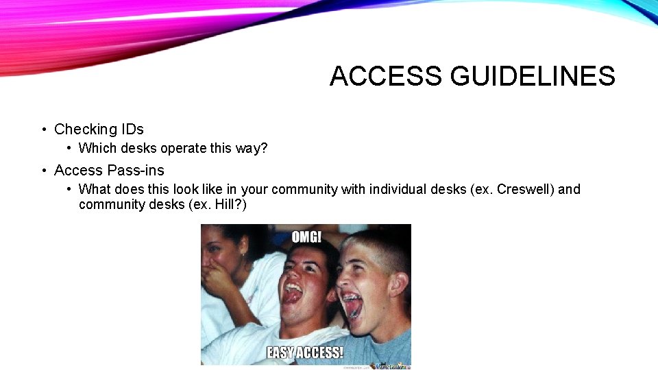 ACCESS GUIDELINES • Checking IDs • Which desks operate this way? • Access Pass-ins