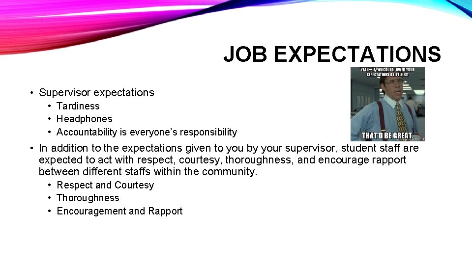 JOB EXPECTATIONS • Supervisor expectations • Tardiness • Headphones • Accountability is everyone’s responsibility