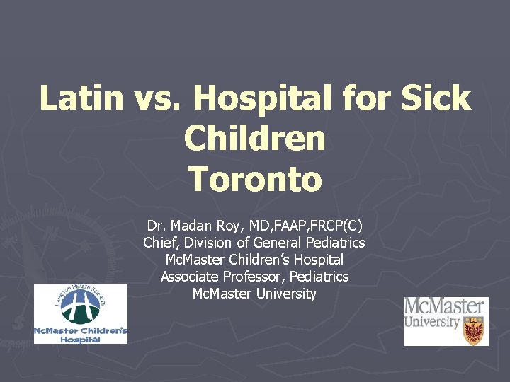 Latin vs. Hospital for Sick Children Toronto Dr. Madan Roy, MD, FAAP, FRCP(C) Chief,