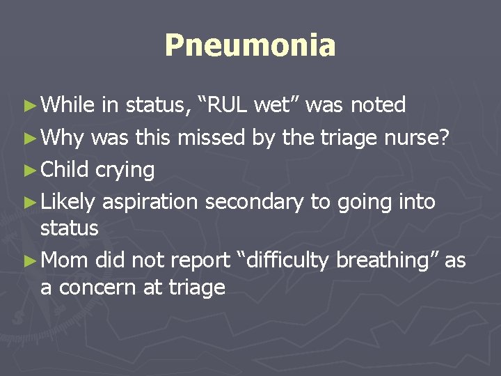 Pneumonia ► While in status, “RUL wet” was noted ► Why was this missed