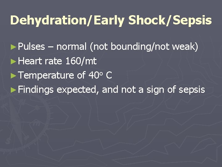 Dehydration/Early Shock/Sepsis ► Pulses – normal (not bounding/not weak) ► Heart rate 160/mt ►