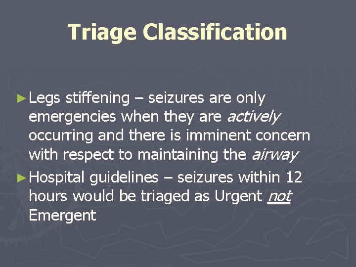 Triage Classification ► Legs stiffening – seizures are only emergencies when they are actively