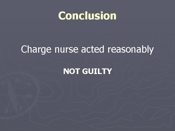 Conclusion Charge nurse acted reasonably NOT GUILTY 