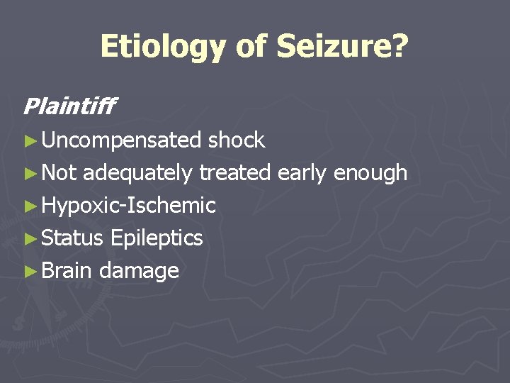 Etiology of Seizure? Plaintiff ► Uncompensated shock ► Not adequately treated early enough ►