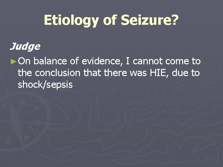 Etiology of Seizure? Judge ► On balance of evidence, I cannot come to the