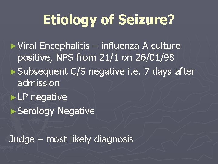 Etiology of Seizure? ► Viral Encephalitis – influenza A culture positive, NPS from 21/1