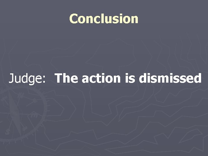 Conclusion Judge: The action is dismissed 