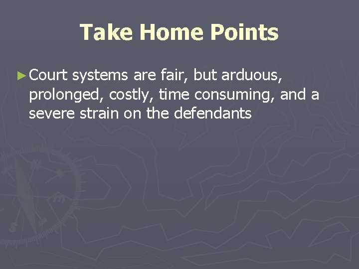 Take Home Points ► Court systems are fair, but arduous, prolonged, costly, time consuming,