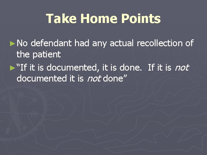 Take Home Points ► No defendant had any actual recollection of the patient ►