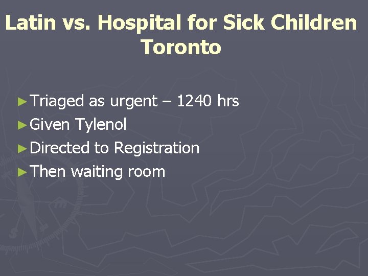 Latin vs. Hospital for Sick Children Toronto ► Triaged as urgent – 1240 hrs