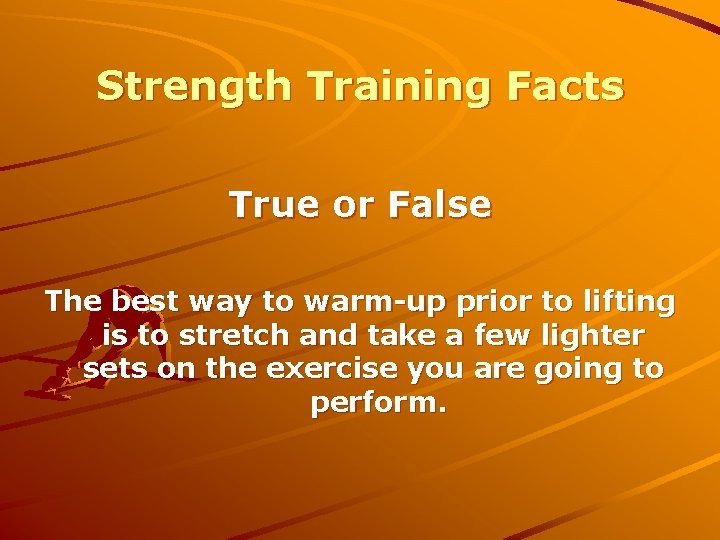 Strength Training Facts True or False The best way to warm-up prior to lifting