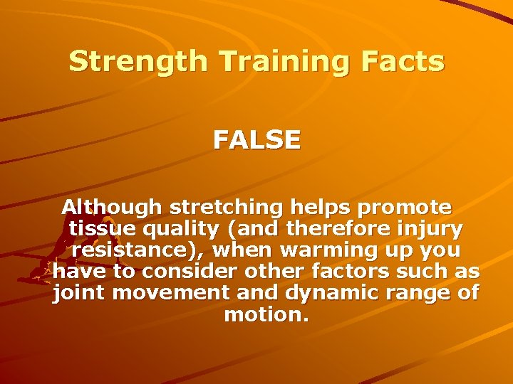 Strength Training Facts FALSE Although stretching helps promote tissue quality (and therefore injury resistance),