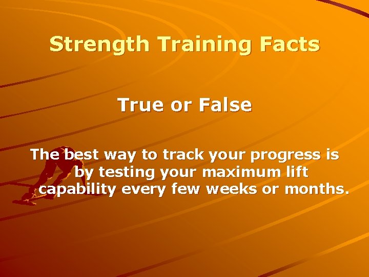 Strength Training Facts True or False The best way to track your progress is
