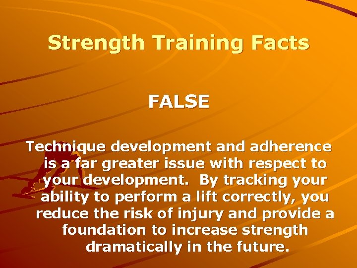 Strength Training Facts FALSE Technique development and adherence is a far greater issue with