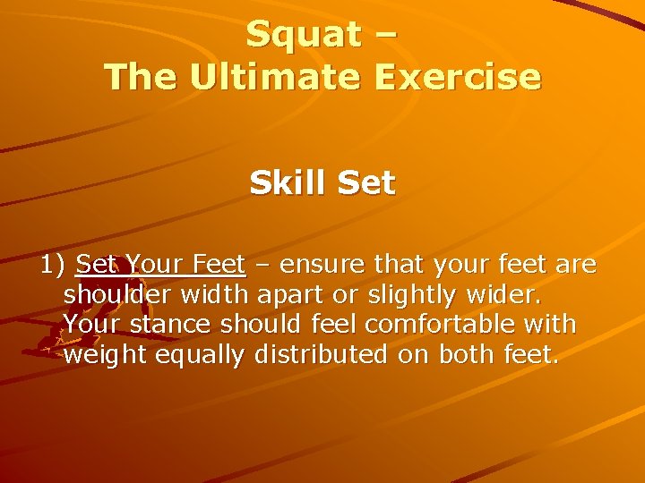 Squat – The Ultimate Exercise Skill Set 1) Set Your Feet – ensure that