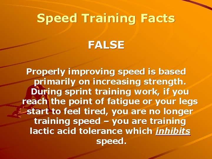 Speed Training Facts FALSE Properly improving speed is based primarily on increasing strength. During