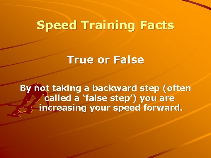 Speed Training Facts True or False By not taking a backward step (often called